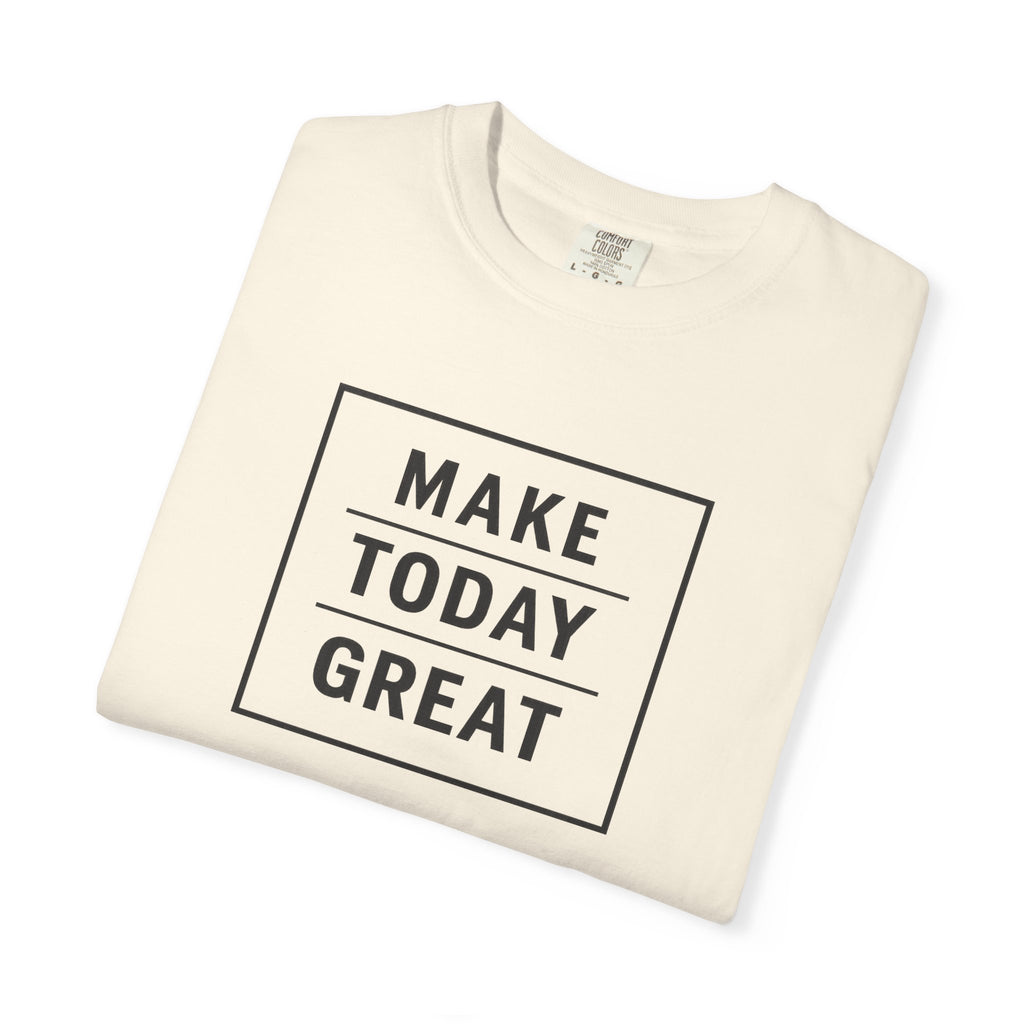 Make Today Great T-Shirt — Inspirational Graphic Tee